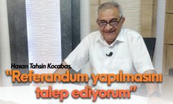 Hasan Tahsin Kocabaş: “Referandum yapılmasını talep ediyorum”