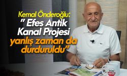 Kemal Önderoğlu:” Efes Antik Kanal Projesi yanlış zaman da durduruldu”