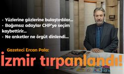 Gazeteci Ercan Pala: CHP İzmir'de yüzüne gözüne bulaştırdı