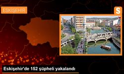 Eskişehir'de operasyon: 152 şüpheli gözaltına alındı!