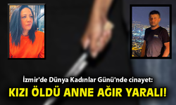 İzmir'de 8 Mart kana bulandı: Kızı öldü, anne ağır yaralı