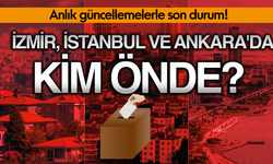 İzmir, İstanbul ve Ankara'da kim önde? Anlık güncellemelerle son durum