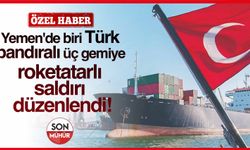 Yemen'de biri Türk bandıralı üç gemiye roketatarlı saldırı düzenlendi!