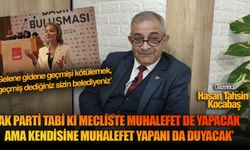 Hasan Tahsin Kocabaş: ‘AK Parti tabi ki mecliste muhalefet de yapacak ama kendisine muhalefet yapanı da duyacak’