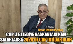 Hasan Tahsin Kocabaş: 'CHP’li belediye başkanları nam salarlarsa 2028’de CHP iktidar olur’