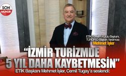 ETİK Başkanı Mehmet İşler, Cemil Tugay’a seslendi: “İzmir turizmde 5 yıl daha kaybetmesin”