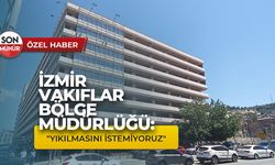İzmir Vakıflar Bölge Müdürlüğü: ''Yıkılmasını İstemiyoruz''