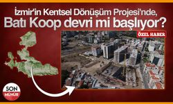 İzmir'in Kentsel Dönüşüm Projesi'nde, Batı Koop devri mi başlıyor?