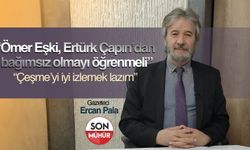 Gazeteci Ercan Pala: ‎“Ömer Eşki, Ertürk Çapın’dan bağımsız olmayı öğrenmeli”