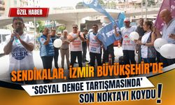 Sendikalar, İzmir Büyükşehir’de ‘Sosyal Denge Tartışması'nda son noktayı koydu!