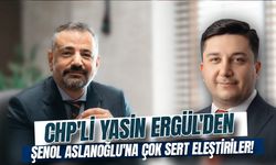 CHP'li Yasin Ergül'den Şenol Aslanoğlu'na çok sert eleştiriler!