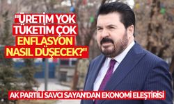 AK Partili Savcı Sayan'dan ekonomi eleştirisi: "Üretim yok tüketim çok enflasyon nasıl düşecek?"