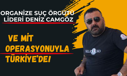 Karadağ'da yakalanan organize suç örgütü lideri Deniz Binali Camgöz MİT operasyonuyla Türkiye'de!