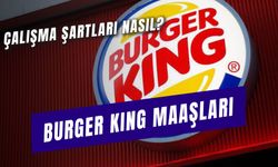 Burger King maaşları ne kadar? 2025 Mesai ücreti ne kadar?