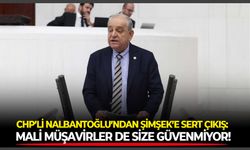 CHP’li Nalbantoğlu’ndan Şimşek’e sert çıkış: Mali Müşavirler de size güvenmiyor!