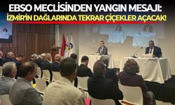 EBSO Meclisinden Yangın Mesajı: İzmir'in dağlarında tekrar çiçekler açacak!