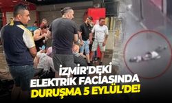 İzmir'deki elektrik faciasında duruşma 5 Eylül’de!