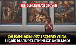 Çalışanların %53’ü son bir yılda hiçbir kültürel etkinliğe katılmadı: İzin günleri evde geçiyor