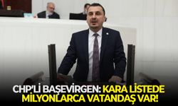 CHP’li Başevirgen: Kara listede milyonlarca vatandaş var!