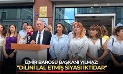 İzmir Barosu Başkanı Yılmaz: ''Dilini lal etmiş siyasi iktidar''