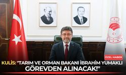 Kulis: "Tarım ve Orman Bakanı İbrahim Yumaklı görevden alınacak!"