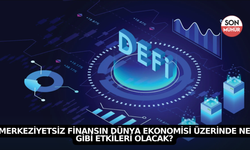 Merkeziyetsiz Finansın Dünya Ekonomisi Üzerinde Ne Gibi Etkileri Olacak?