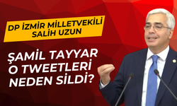 Demokrat Parti İzmir Milletvekili Salih Uzun: Şamil Tayyar o tweetleri neden sildi?