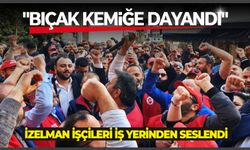 İZELMAN işçileri iş yerinden seslendi: "Bıçak kemiğe dayandı"