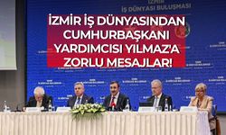 İzmir iş dünyasından Cumhurbaşkanı Yardımcısı Yılmaz'a zorlu mesajlar!