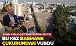 Soyer, Tugay’ı Basmane Çukuru üzerinden eleştirdi