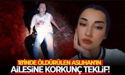 18'inde öldürülen Aslıhan'ın ailesine korkunç teklif