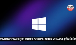 Windows'ta Geçici Profil Sorunu Nedir ve Nasıl Çözülür?