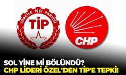 Sol yine mi bölündü? CHP lideri Özel'den TİP'e tepki!