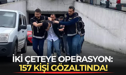 İki çeteye operasyon: 157 kişi gözaltında!