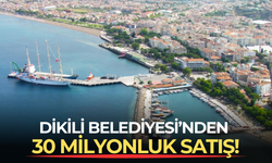 Dikili Belediyesi'nden 30 milyonluk satış!