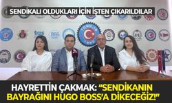 Hayrettin Çakmak: “Sendikanın bayrağını Hugo Boss’a dikeceğiz!”