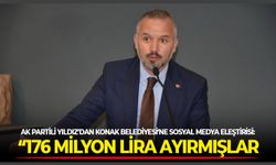 AK Partili Yıldız’dan Konak Belediyesi’ne sosyal medya eleştirisi: “176 milyon lira ayırmışlar”