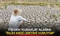 İTB'den 'kuraklık' alarmı: "İklim krizi üretimi vuruyor"