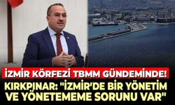 İzmir Körfezi TBMM gündeminde! Kırkpınar: "İzmir’de bir yönetim ve yönetememe sorunu var"