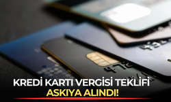 Kredi Kartı Vergisi Teklifi Askıya Alındı!