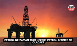 Petrol Ne Zaman Tükenecek? Petrol Bitince Ne Olacak?