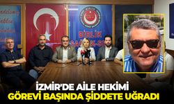 İzmir'de aile hekimi görevi başında şiddete uğradı