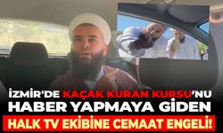 İzmir'de kaçak Kuran kursu haberine giden Halk TV ekibine cemaat engeli