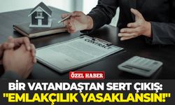 Bir vatandaştan sert çıkış: "Emlakçılık yasaklansın!"