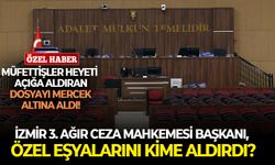 Açığa aldıran dosya mercek altında! İzmir 3. Ağır Ceza Mahkemesi Başkanı, özel eşyalarını kime aldırdı?