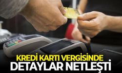 Kredi kartına verginin detayları belli oldu