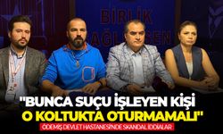 Ödemiş Devlet Hastanesi'nde skandal iddialar: "Bunca suçu işleyen kişi o koltukta oturmamalı"