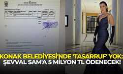 Konak Belediyesi'nde 'tasarruf' yok: Şevval Sam'a 5 milyon TL ödeyecek!