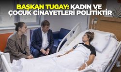 Başkan Tugay: Kadın ve çocuk cinayetleri politiktir