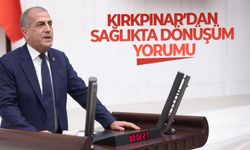 Kırkpınar’dan sağlıkta dönüşüm yorumu